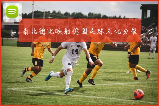 南北德比映射德国足球文化分裂