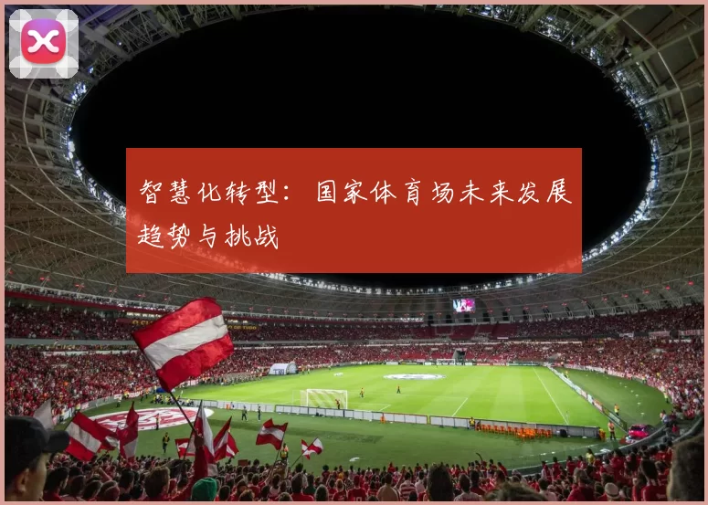 智慧化转型：国家体育场未来发展趋势与挑战