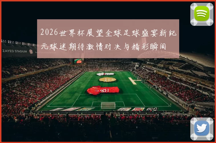 2026世界杯展望全球足球盛宴新纪元球迷期待激情对决与精彩瞬间