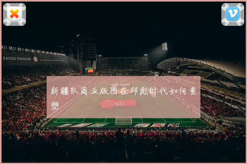 新疆队商业版图在邱彪时代如何重塑