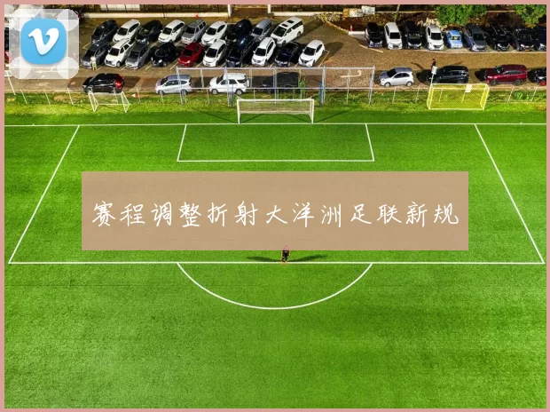 赛程调整折射大洋洲足联新规